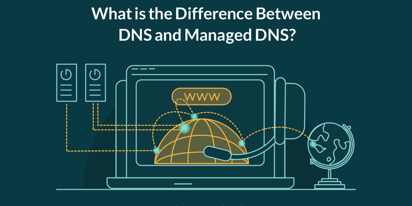 What Is the Difference Between DNS and Managed DNS?