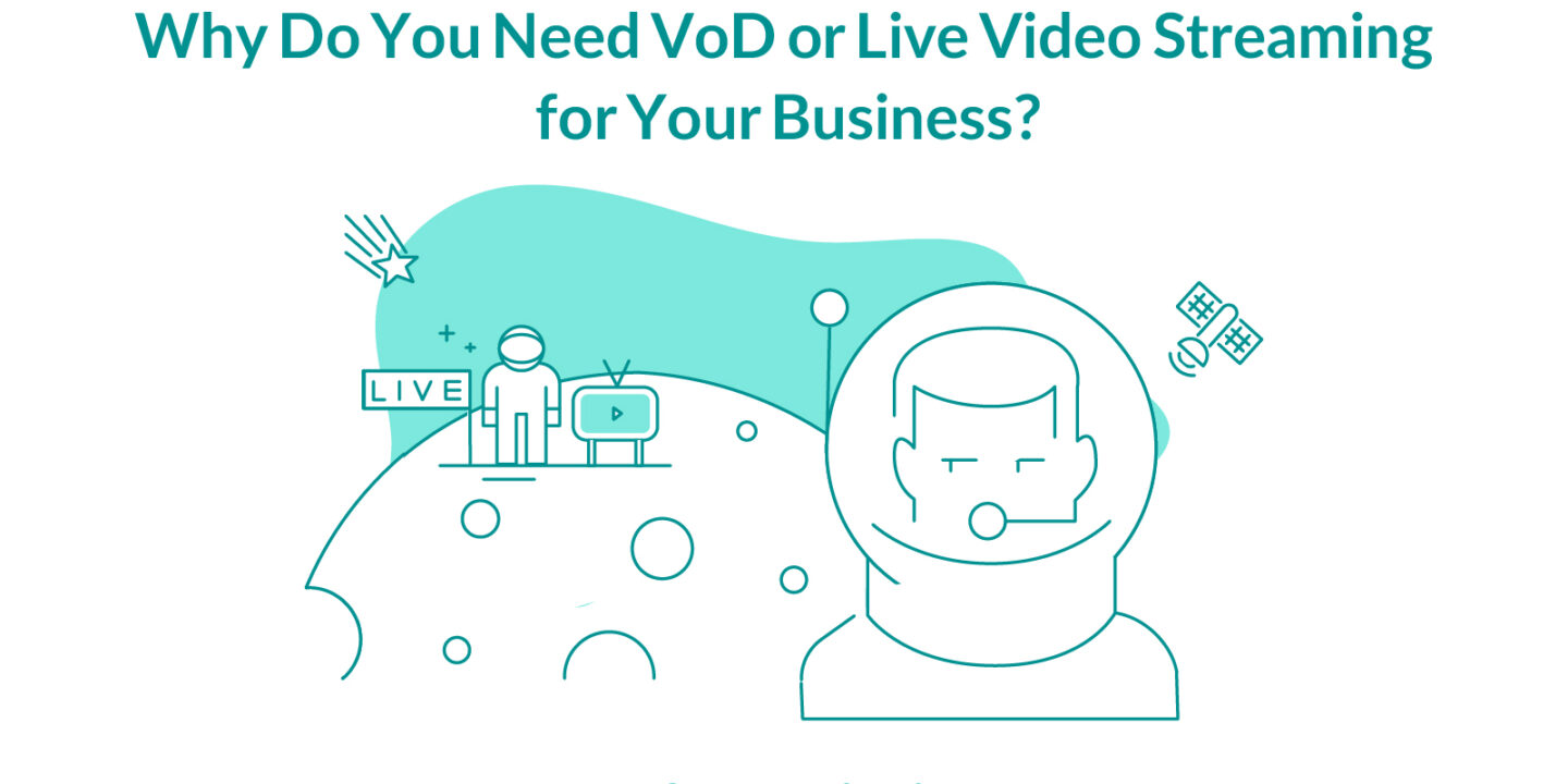 Why Do You Need VoD or Live Streaming for Your Business?